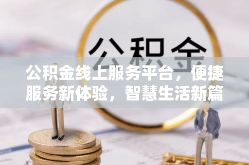 长子公积金线上服务平台，便捷服务新体验，智慧生活新篇章