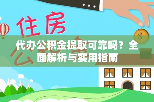 长子代办公积金提取可靠吗？全面解析与实用指南