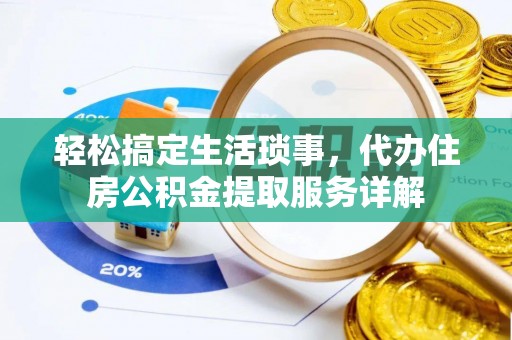 长子轻松搞定生活琐事，代办住房公积金提取服务详解