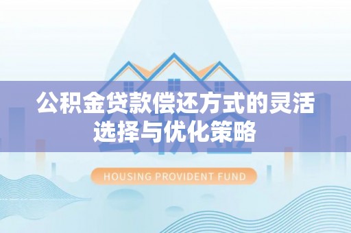 长子公积金贷款偿还方式的灵活选择与优化策略