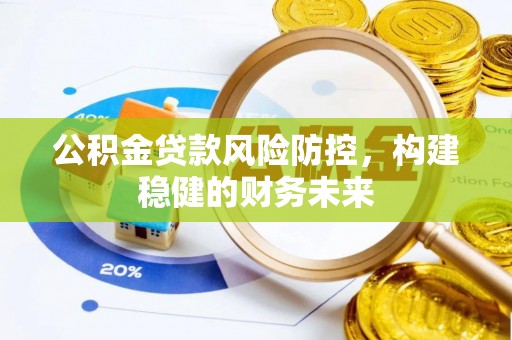 长子公积金贷款风险防控，构建稳健的财务未来