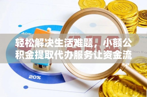 长子轻松解决生活难题，小额公积金提取代办服务让资金流动更便捷
