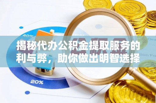 长子揭秘代办公积金提取服务的利与弊，助你做出明智选择