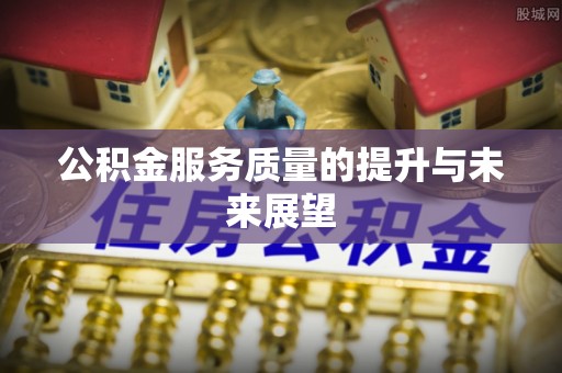 长子公积金服务质量的提升与未来展望