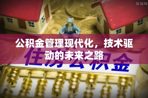 长子公积金管理现代化，技术驱动的未来之路